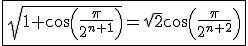 \fbox{\sqrt{1+cos(\frac{\pi}{2^{n+1}})}=\sqrt{2}cos(\frac{\pi}{2^{n+2}}